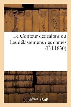 Le Conteur Des Salons Ou Les Délassemens Des Dames