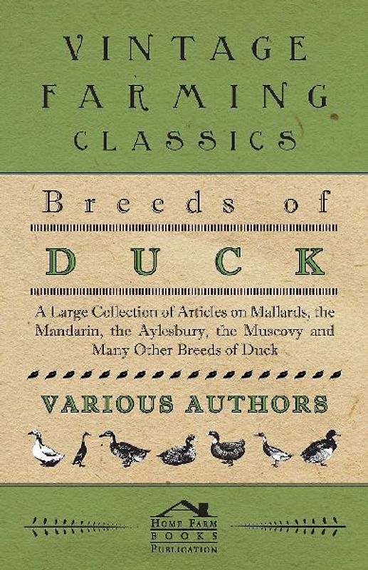 Breeds of Duck - A Large Collection of Articles on Mallards, the Mandarin, the Aylesbury, the Muscovy and Many Other Breeds of Duck