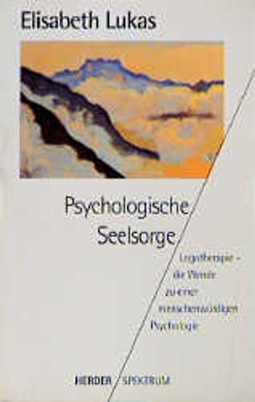 Psychologische Seelsorge. Logotherapie - die Wende zu einer menschenwürdigen Psychologie