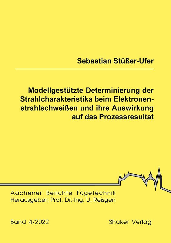 Modellgestützte Determinierung der Strahlcharakteristika beim Elektronenstrahlschweißen und ihre Auswirkung auf das Prozessresultat