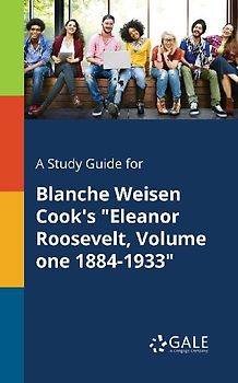 A Study Guide for Blanche Weisen Cook's "Eleanor Roosevelt, Volume One 1884-1933"