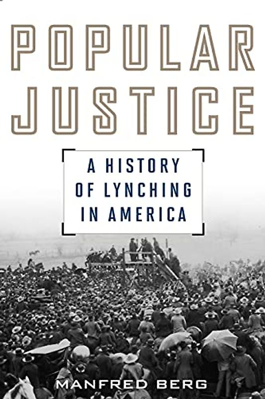 Popular Justice: A History of Lynching in America (American Ways)