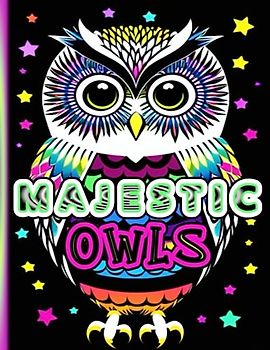 MAJESTIC OWLS: An Exquisite Relaxation Coloring Experience for Nature Enthusiasts of All Ages
