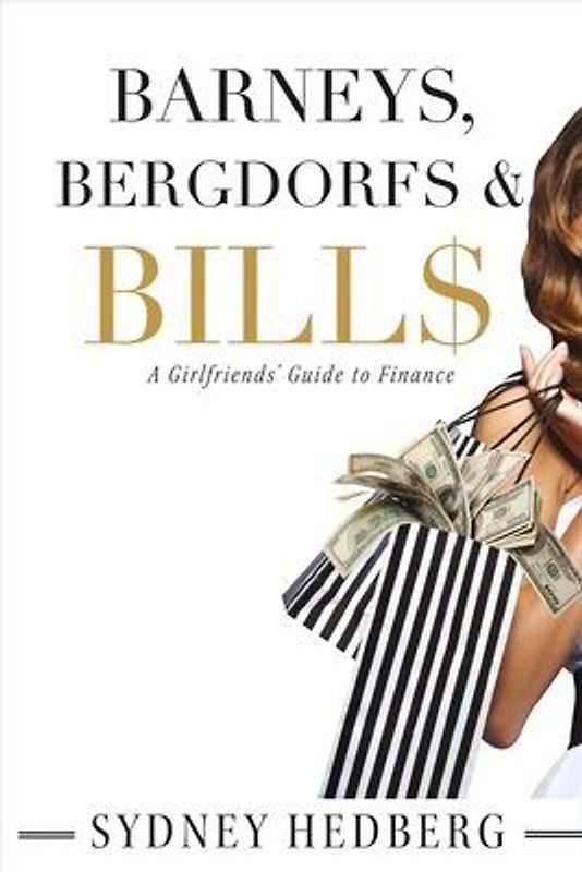 Barneys, Bergdorfs & Bill$: A Girlfriends' Guide to Finance Volume 1
