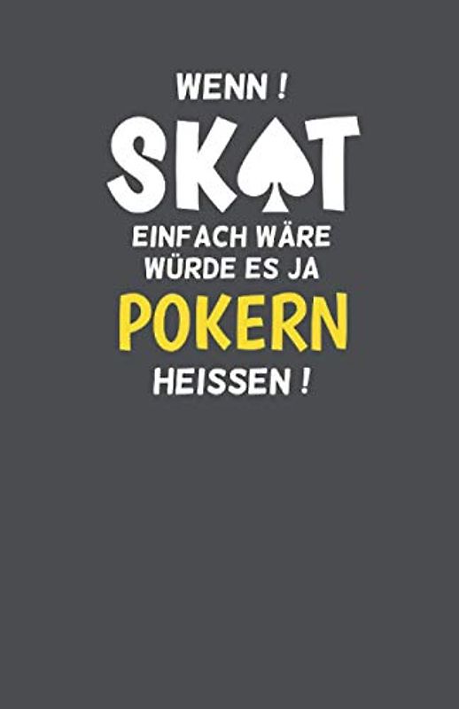 Skatbuch - Ergebnisblock - wenn Skat einfach wäre würde es pokern heissen: Geschenkidee für Skatspieler: Die Chronik einer Skat-Legende! Skat Punkteliste Spielblock DIN A5, grau