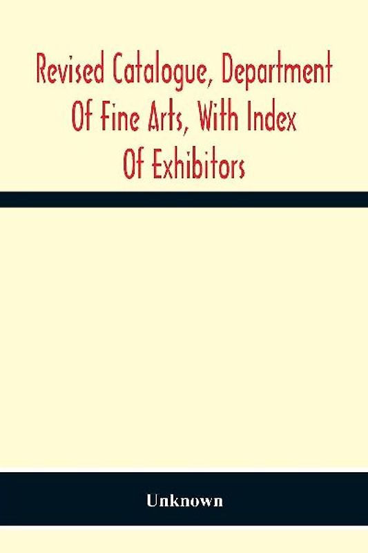 Revised Catalogue, Department Of Fine Arts, With Index Of Exhibitors