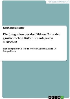 Die Integration der dreifältigen Natur der ganzheitlichen Kultur des integralen Menschen