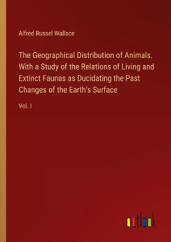 The Geographical Distribution of Animals. With a Study of the Relations of Living and Extinct Faunas as Ducidating the Past Changes of the Earth's Surface