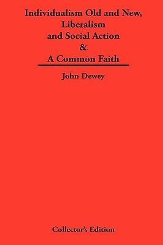 Individualism Old and New & Liberalism and Social Action & A Common Faith