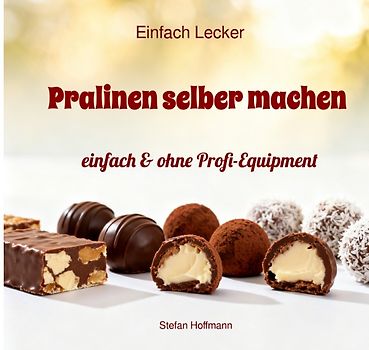 Einfach Lecker / Pralinen selber machen - einfach &amp; ohne Profi-Equipment