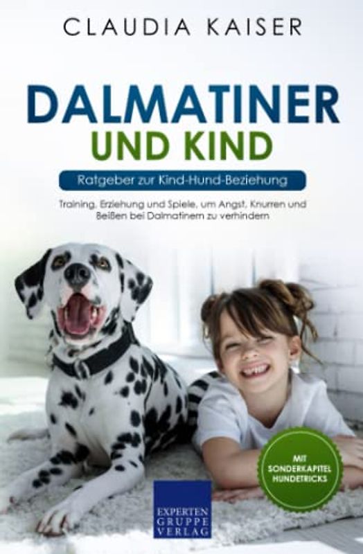 Dalmatiner und Kind - Ratgeber zur Kind-Hund-Beziehung: Training, Erziehung und Spiele, um Angst, Knurren und Beißen bei Dalmatinern zu verhindern