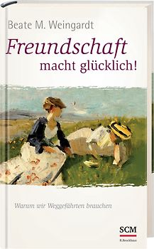 Freundschaft macht glücklich!. Warum wir Weggefährten brauchen