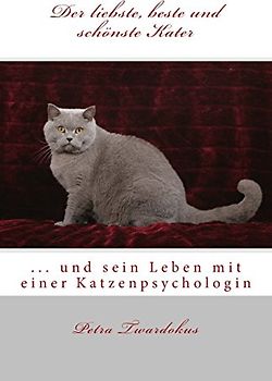 Der liebste, beste und schönste Kater: ... und sein Leben mit einer Katzenpsychologin - Twardokus, Petra