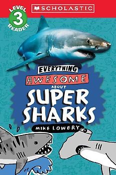 Everything Awesome About: Super Sharks (Scholastic Reader, Level 3)