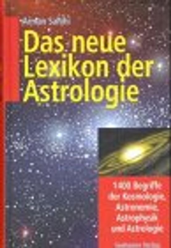 Das neue Lexikon der Astrologie. 1400 Begriffe der Kosmologie, Astronomie, Astrophysik und Astrologie