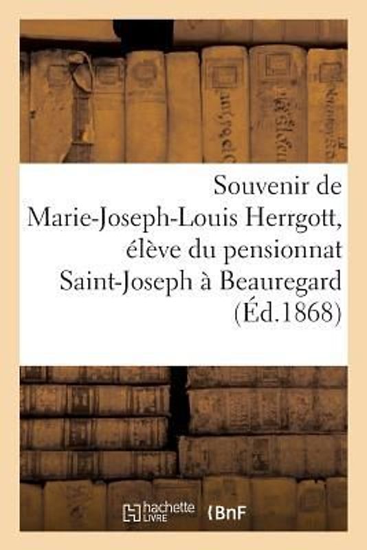 Souvenir de Marie-Joseph-Louis Herrgott, Élève Du Pensionnat Saint-Joseph À Beauregard: , Décédé Dans Sa Famille, Le 5 Décembre 1867