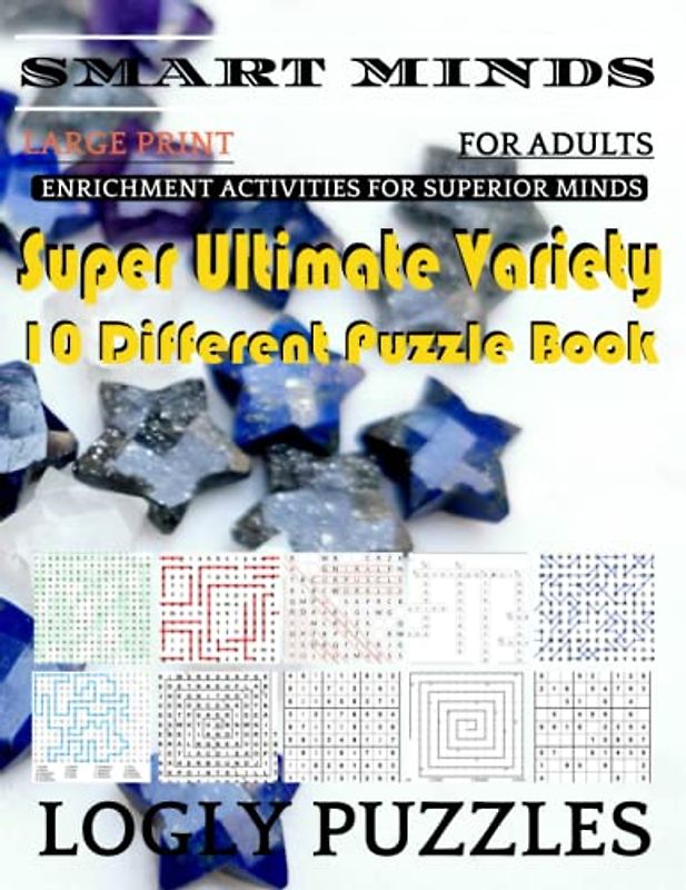 Smart Minds -Variety 10 Different Puzzle Book For Adults: Ultimate Variety Puzzles Large-Print Word Search, Word Maze .Word Spiral ,Word Angles, ... Crossword And Sudoku Easy , Medium And Hard