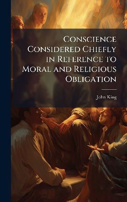 Conscience Considered Chiefly in Reference to Moral and Religious Obligation