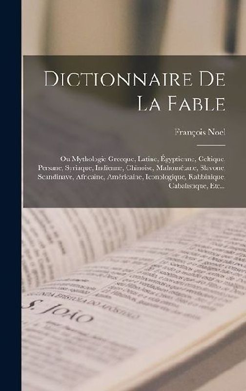 Dictionnaire De La Fable: Ou Mythologie Grecque, Latine, Égyptienne, Celtique, Persane, Syriaque, Indienne, Chinoise, Mahométane, Slavone, Scand