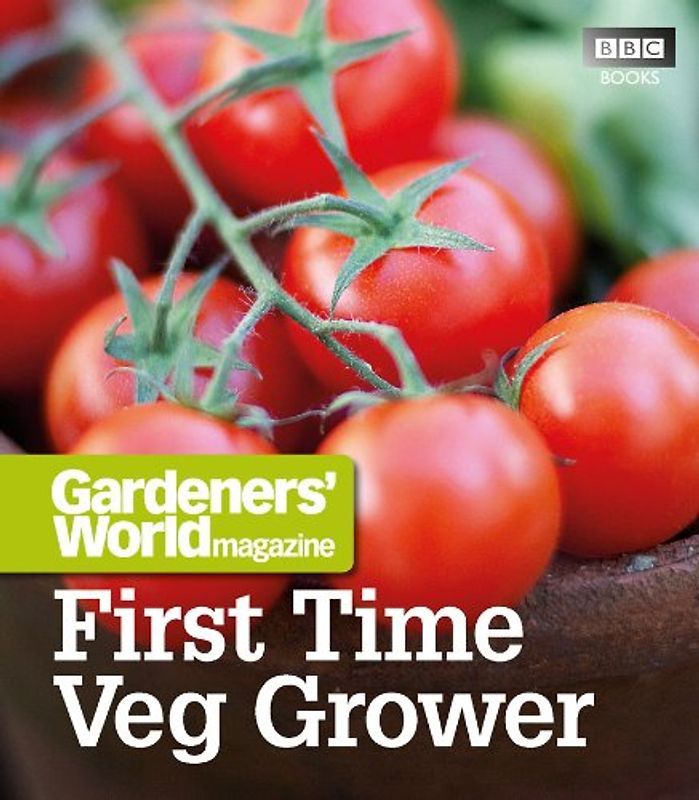 Gardeners' World: First Time Veg Grower (Gardeners' World Magazine)