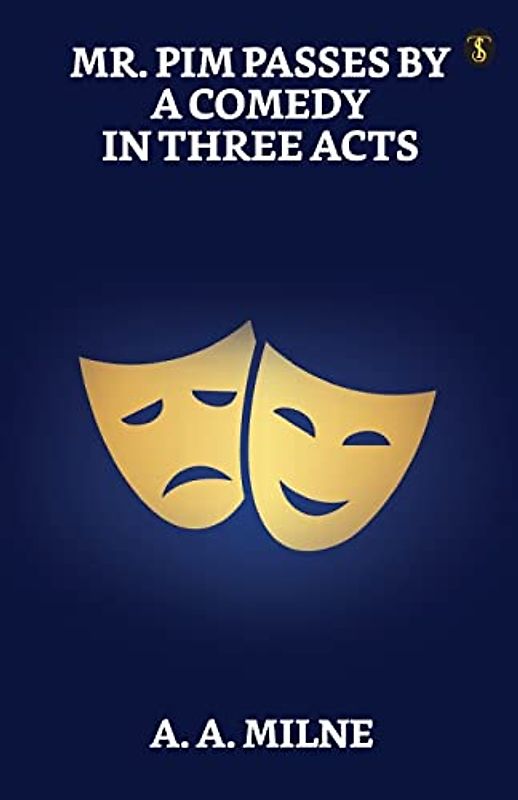 Mr. Pim Passes By: A Comedy In Three Acts