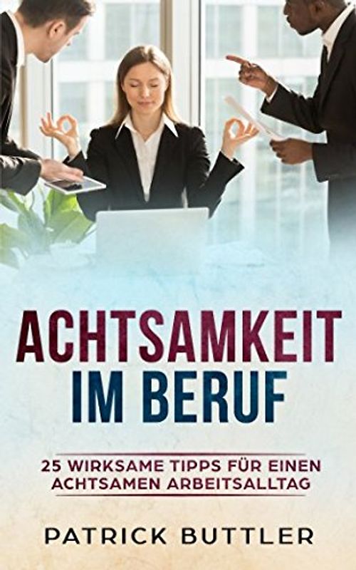 Achtsamkeit im Beruf - 25 wirksame Tipps für einen achtsamen Arbeitsalltag