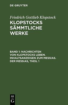 Friedrich Gottlieb Klopstock: Klopstocks sämmtliche Werke / Nachrichten von Klopstocks Leben. Inhaltsanzeigen zum Messias. Der Messias, Theil 1