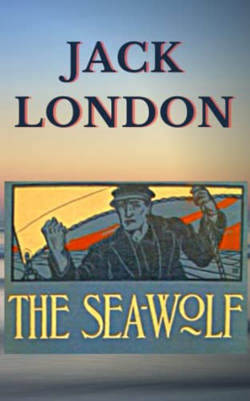 The Sea Wolf: Jack London’s 1904 Sea Adventure & Survival Fiction Classic – A Collectors Edition