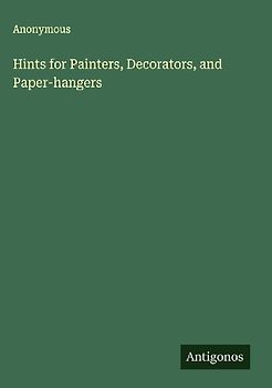 Hints for Painters, Decorators, and Paper-hangers