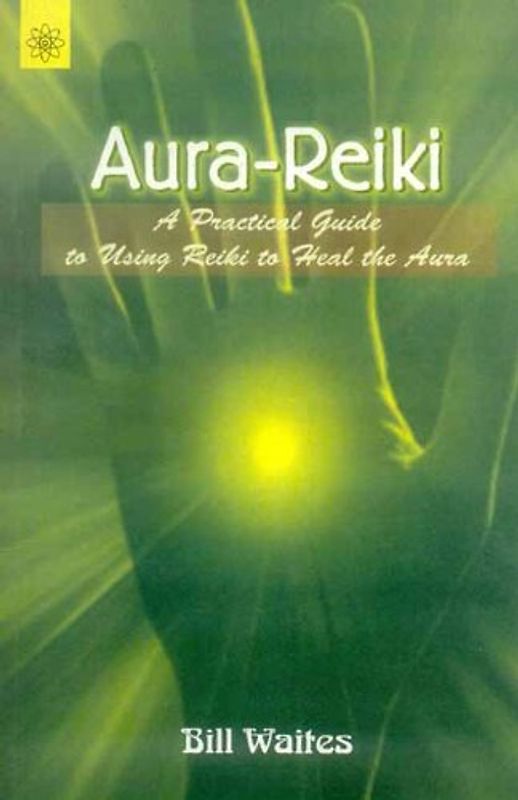 Aura Reiki: A Practical Guide to Using Reiki to Heal the Aura