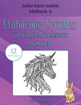 Einhörner, Drachen und andere Fabelwesen Malbuch: 12 Malvorlagen (Jeder kann malen Malbuch, Band 6)