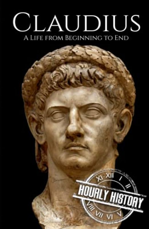 Claudius: A Life from Beginning to End (Roman Emperors)