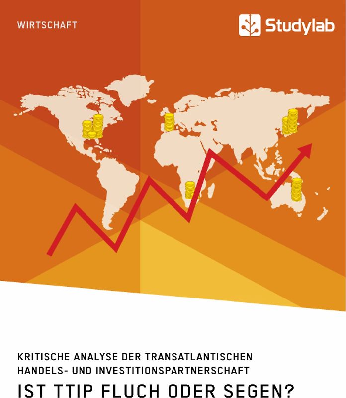 Ist TTIP Fluch oder Segen? Kritische Analyse der Transatlantischen Handels- und Investitionspartnerschaft