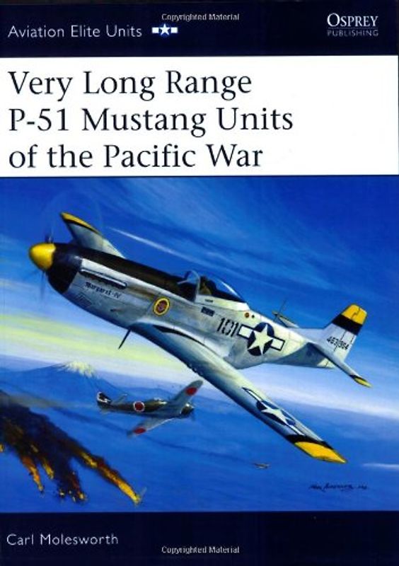 Very Long Range P-51 Mustang Units of the Pacific War (Aviation Elite Units) - Carl Molesworth