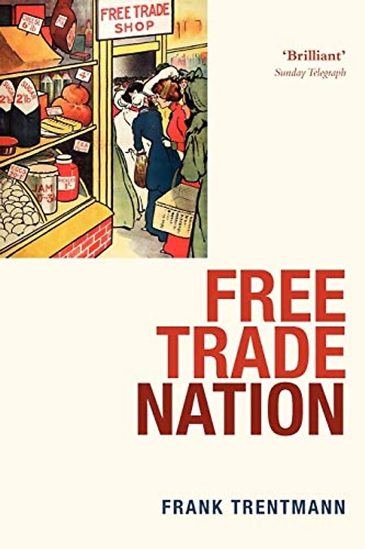 Free Trade Nation: Commerce, Consumption, and Civil Society in Modern Britain
