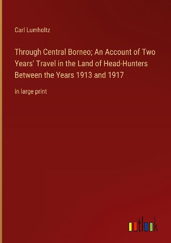 Through Central Borneo; An Account of Two Years' Travel in the Land of Head-Hunters Between the Years 1913 and 1917