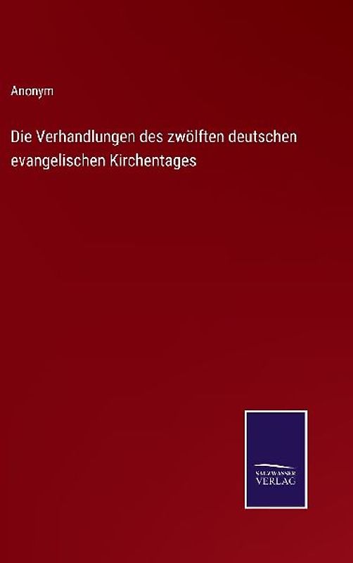 Die Verhandlungen des zwölften deutschen evangelischen Kirchentages