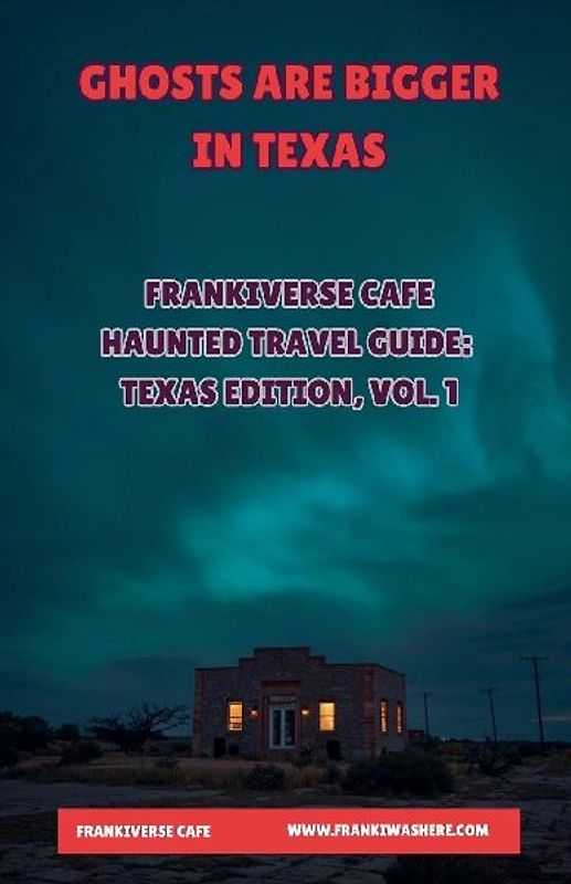 Ghosts Are Bigger In Texas | FrankiVerse Cafe Haunted Travel Guide | Texas Edition, Volume 1