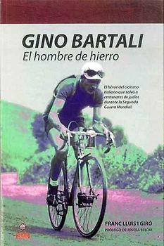 Gino Bartali : el hombre de hierro : el héroe del ciclismo italiano que salvó a centenares de judíos durante la Segunda Guerra Mundial