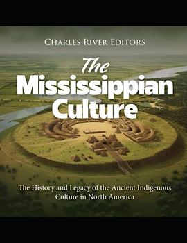 The Mississippian Culture: The History and Legacy of the Ancient Indigenous Culture in North America