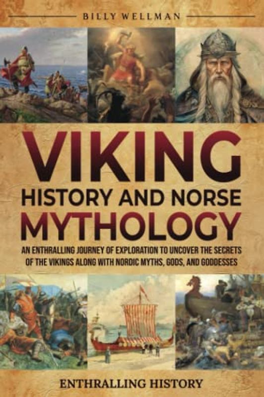 Viking History and Norse Mythology: An Enthralling Journey of Exploration to Uncover the Secrets of the Vikings along with Nordic Myths, Gods, and Goddesses (Exploring the Past)