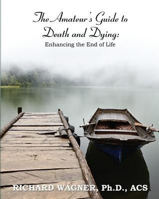 The Amateur's Guide to Death and Dying: Enhancing the End of Life