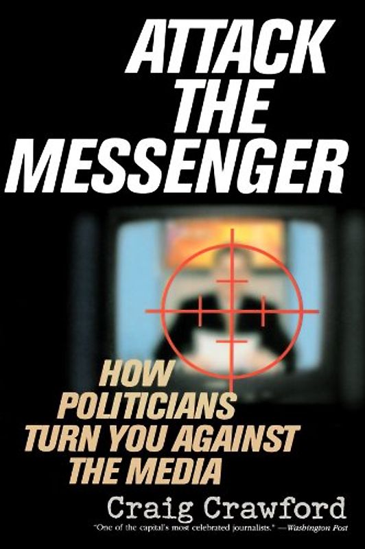 Attack the Messenger: How Politicians Turn You Against the Media (American Political Challenges)