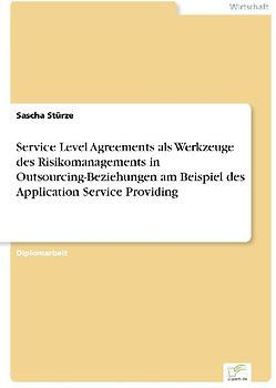 Service Level Agreements als Werkzeuge des Risikomanagements in Outsourcing-Beziehungen am Beispiel des Application Service Providing