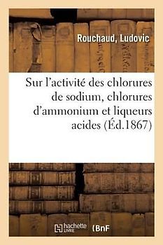 Sur l'Activité Des Chlorures de Sodium, Chlorures d'Ammonium Et Liqueurs Acides: En Présence Du Sulfate Plombique. Sur Le Sulfate de Magnésie Employé