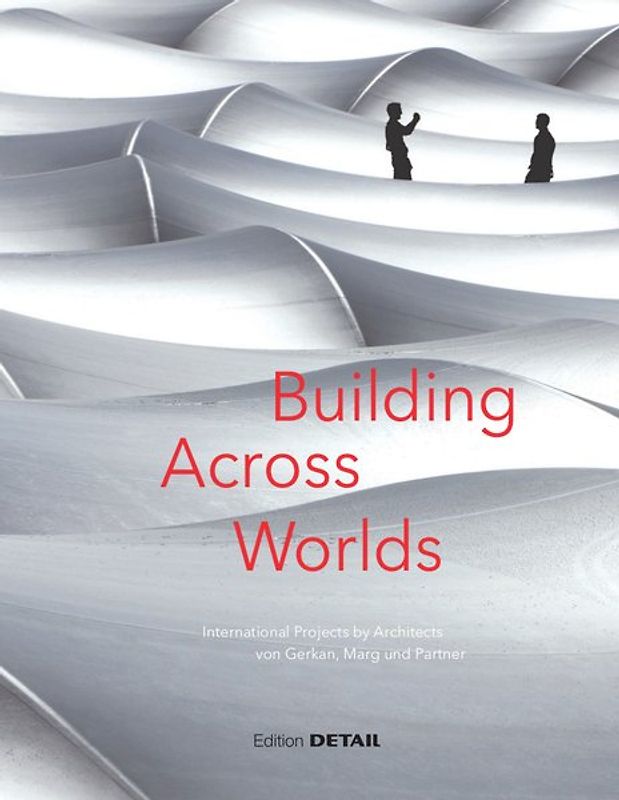Building Across Worlds • International Projects by Architects von Gerkan, Marg und Partner