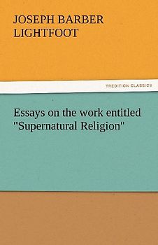 Essays on the work entitled "Supernatural Religion"
