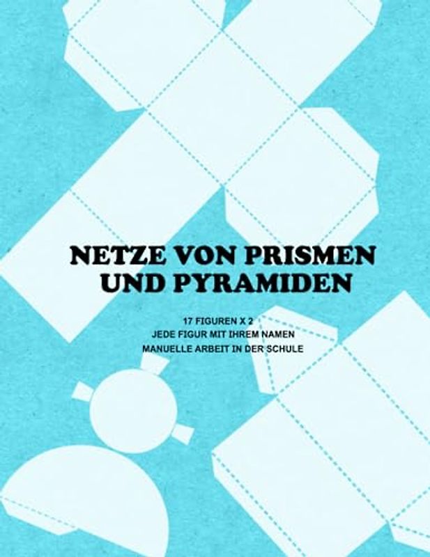 Netze von Prismen und Pyramiden: Aktivitätenheft, Schneiden und falten Sie 3D-Formen für Kinder, Konstruieren Sie geometrische 3D-Formen aus ihren Netzen, Mathematische Übung | Schulheft A4 79 Seiten