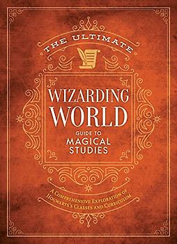 The Ultimate Wizarding World Guide to Magical Studies: A Comprehensive Exploration of Hogwarts's Classes and Curriculum (Unofficial Harry Potter Reference Library)