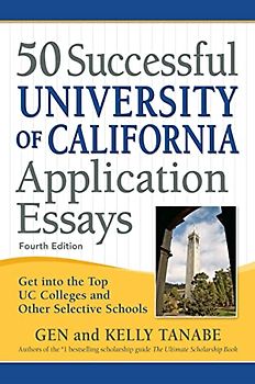50 Successful University of California Application Essays: Get into the Top UC Colleges and Other Selective Schools